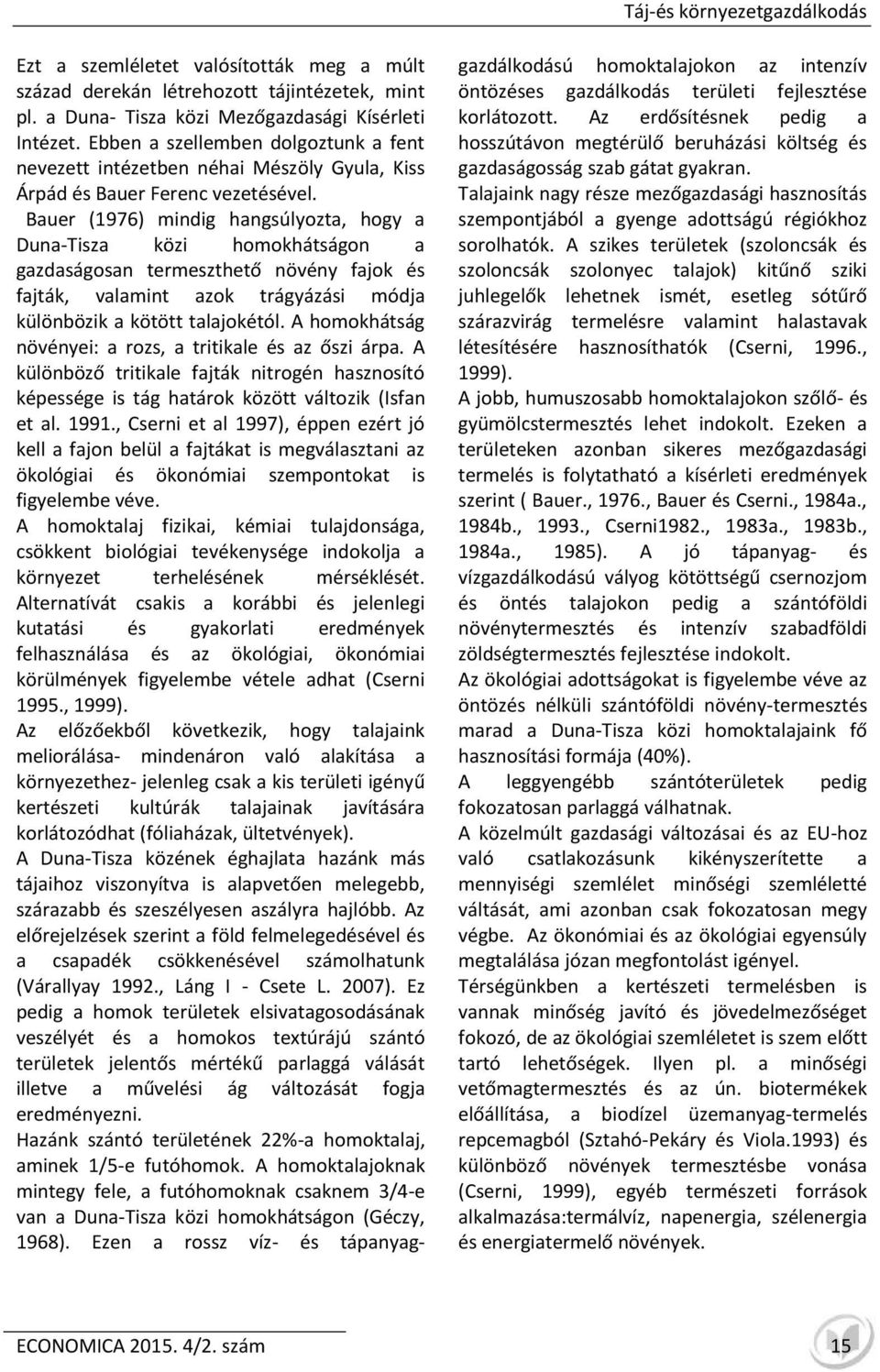 Bauer (1976) mindig hangsúlyozta, hogy a Duna-Tisza közi homokhátságon a gazdaságosan termeszthető növény fajok és fajták, valamint azok trágyázási módja különbözik a kötött talajokétól.