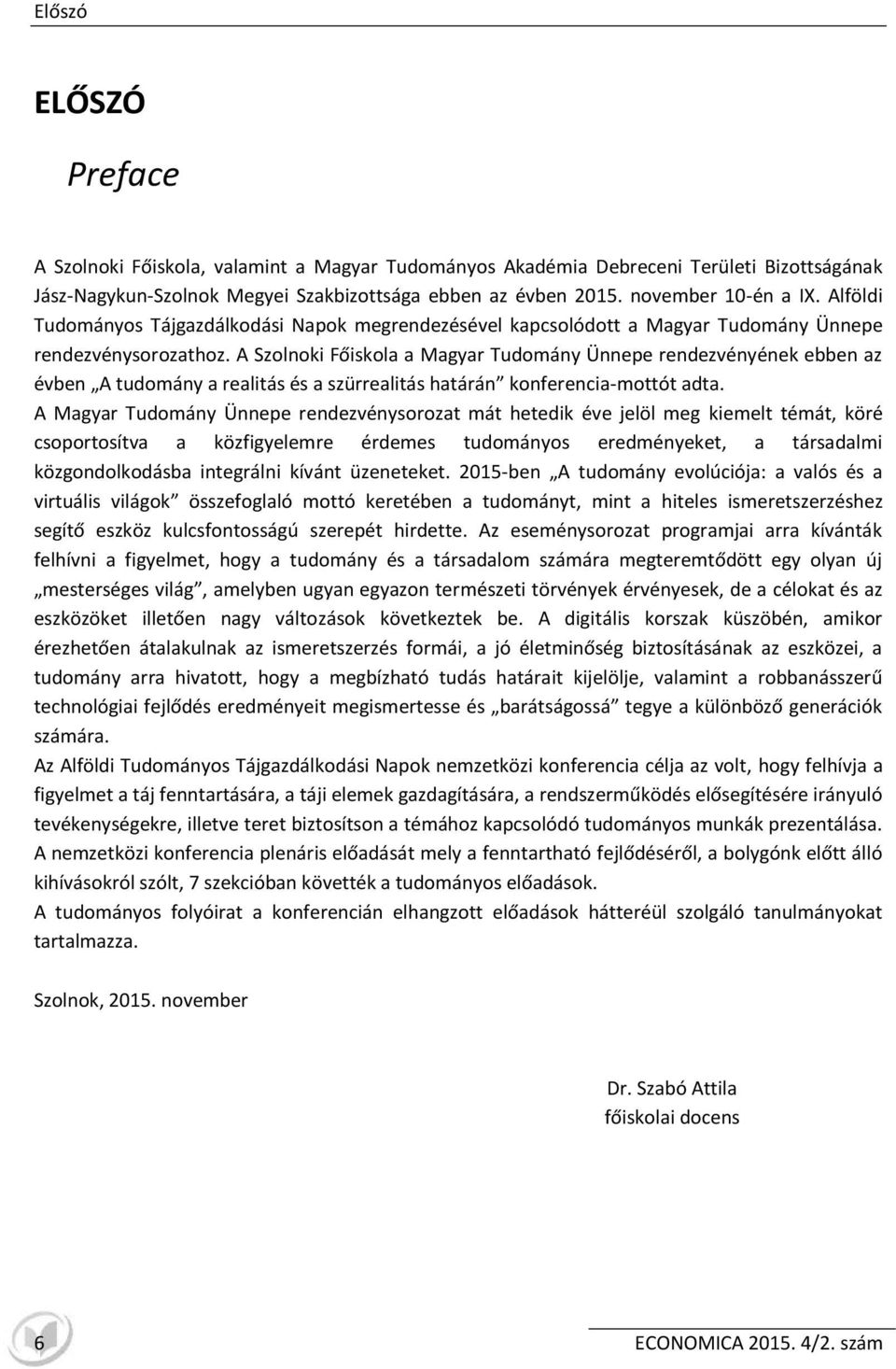 A Szolnoki Főiskola a Magyar Tudomány Ünnepe rendezvényének ebben az évben A tudomány a realitás és a szürrealitás határán konferencia-mottót adta.