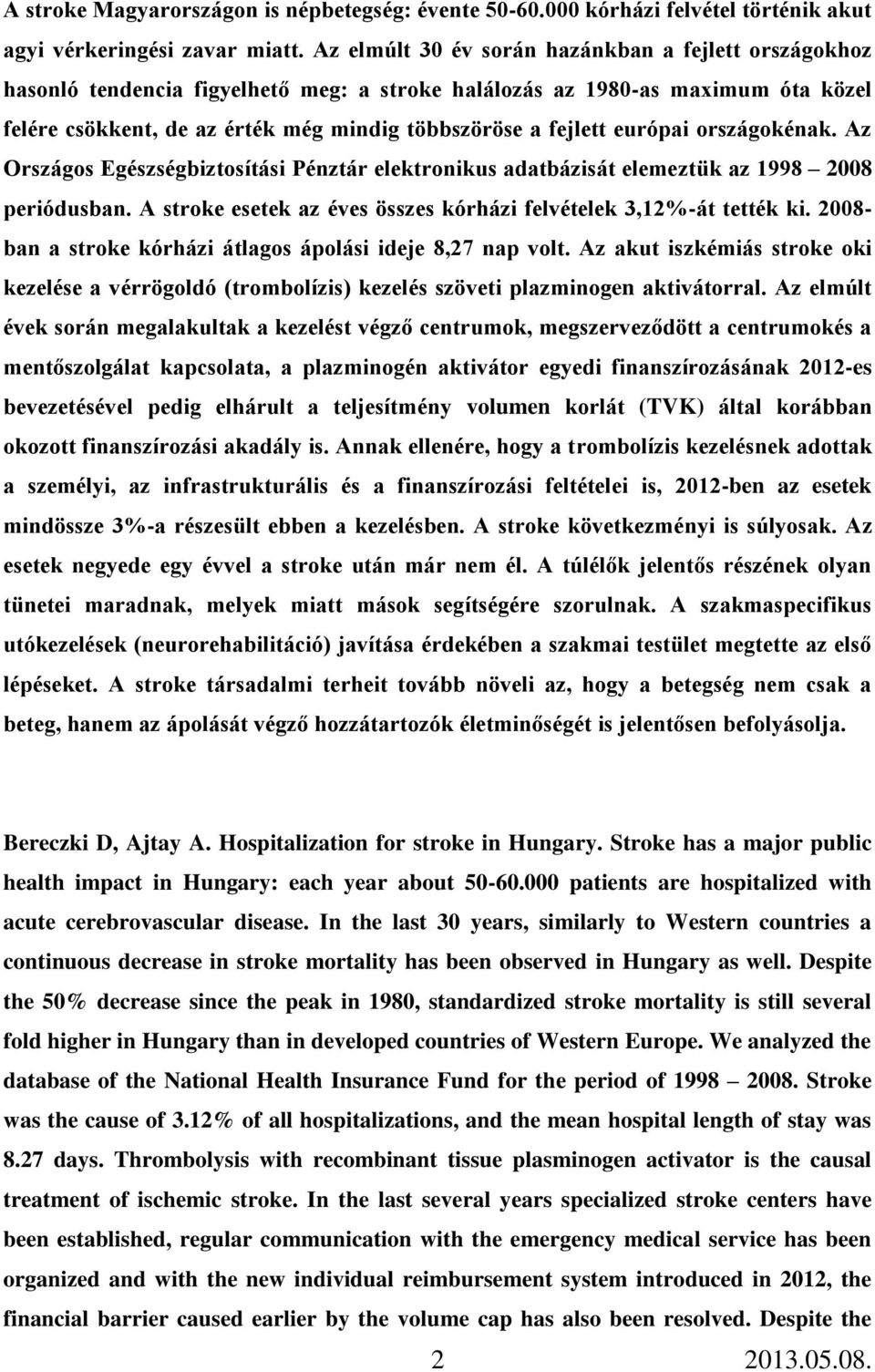 európai országokénak. Az Országos Egészségbiztosítási énztár elektronikus adatbázisát elemeztük az 1998 2008 periódusban. A stroke esetek az éves összes kórházi felvételek 3,12%-át tették ki.