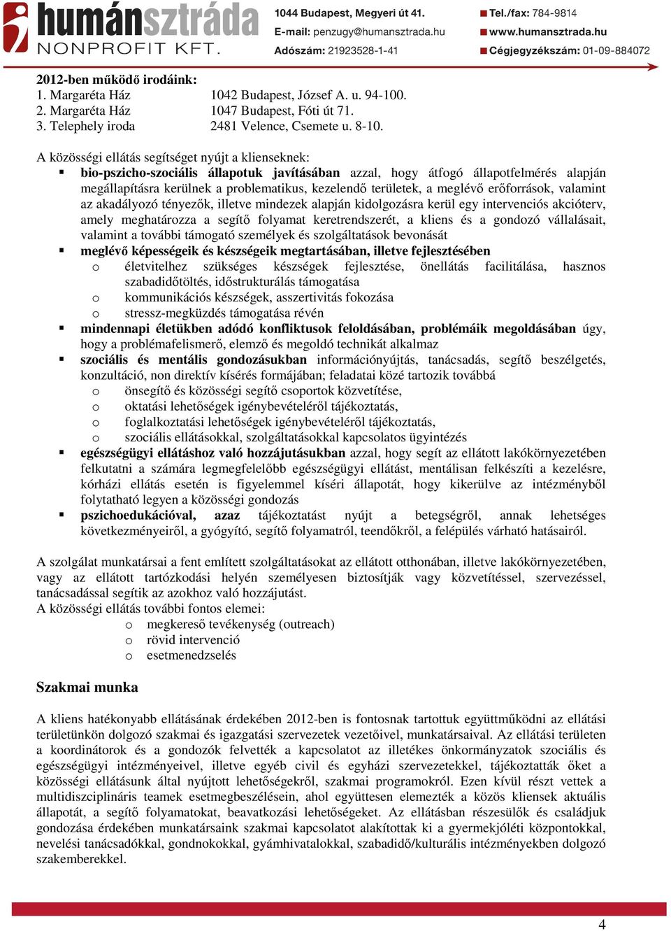 területek, a meglévő erőforrások, valamint az akadályozó tényezők, illetve mindezek alapján kidolgozásra kerül egy intervenciós akcióterv, amely meghatározza a segítő folyamat keretrendszerét, a