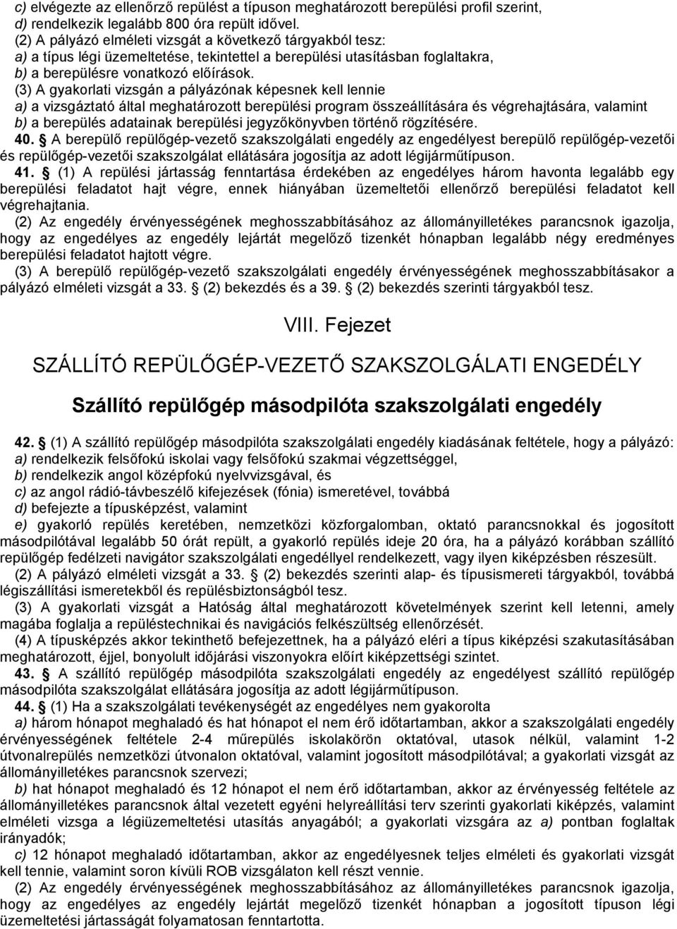 (3) A gyakorlati vizsgán a pályázónak képesnek kell lennie a) a vizsgáztató által meghatározott berepülési program összeállítására és végrehajtására, valamint b) a berepülés adatainak berepülési