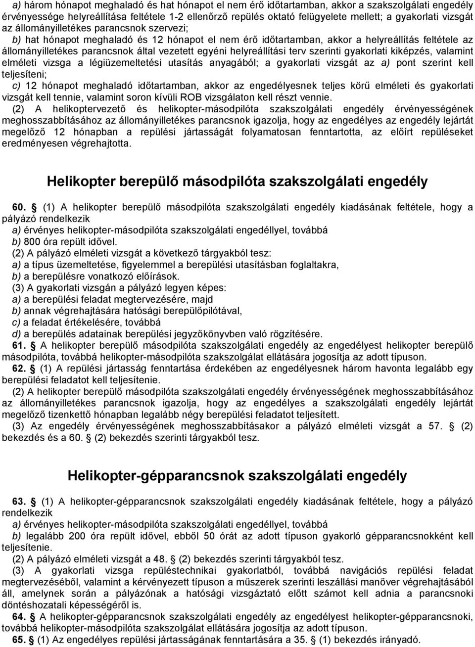 helyreállítási terv szerinti gyakorlati kiképzés, valamint elméleti vizsga a légiüzemeltetési utasítás anyagából; a gyakorlati vizsgát az a) pont szerint kell teljesíteni; c) 12 hónapot meghaladó