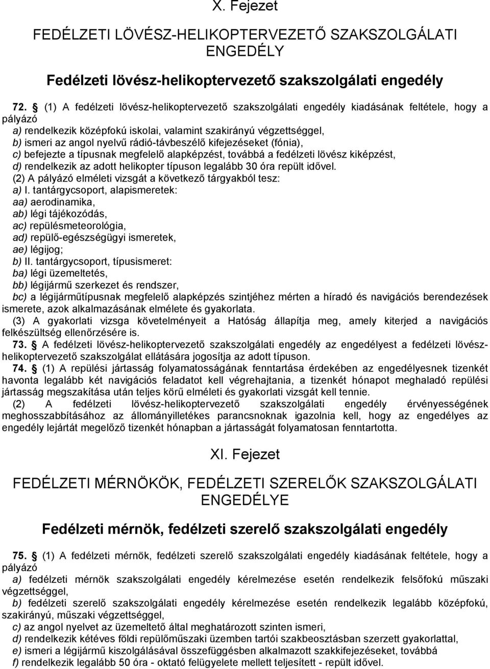 rádió-távbeszélő kifejezéseket (fónia), c) befejezte a típusnak megfelelő alapképzést, továbbá a fedélzeti lövész kiképzést, d) rendelkezik az adott helikopter típuson legalább 30 óra repült idővel.
