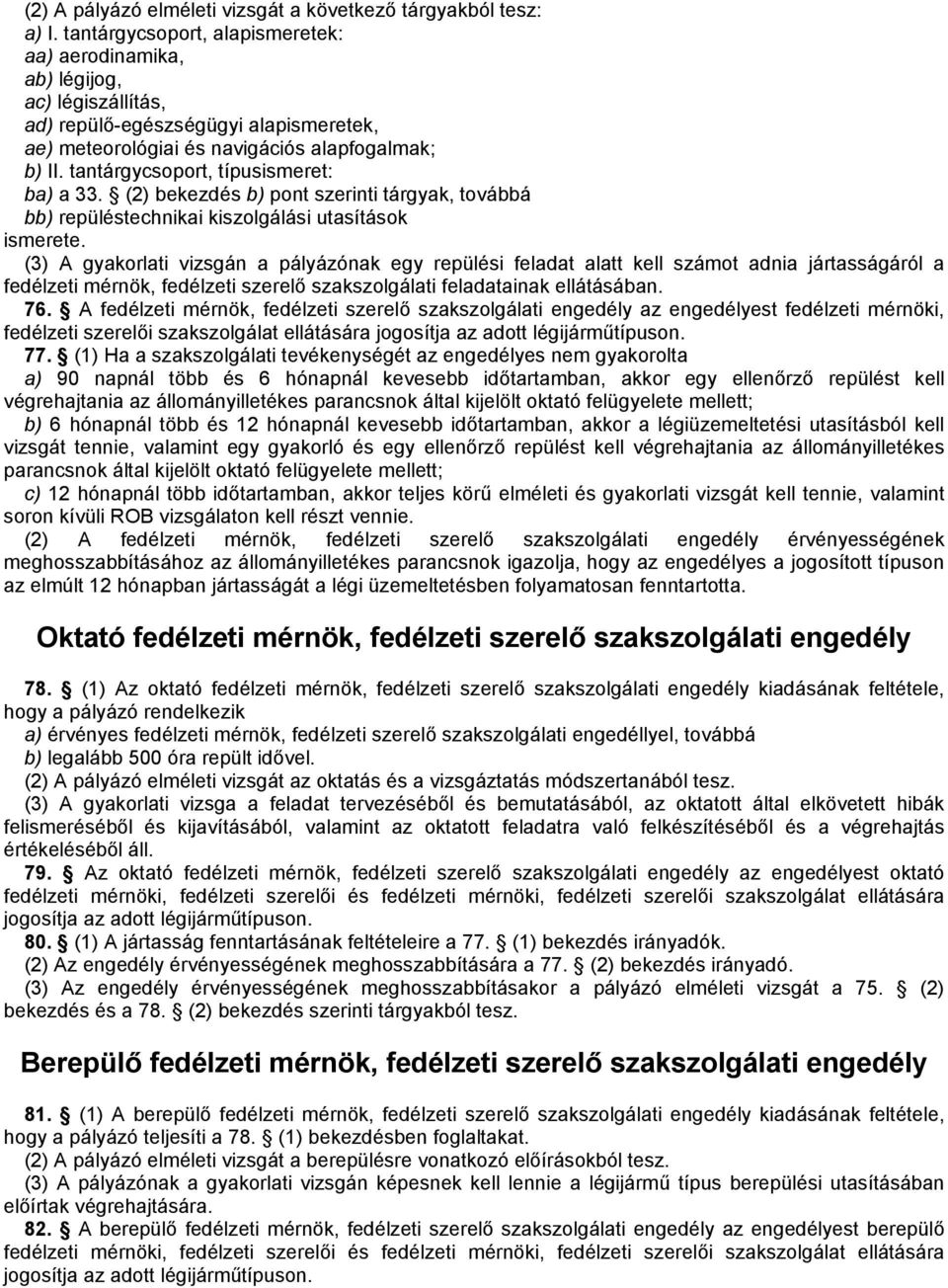tantárgycsoport, típusismeret: ba) a 33. (2) bekezdés b) pont szerinti tárgyak, továbbá bb) repüléstechnikai kiszolgálási utasítások ismerete.