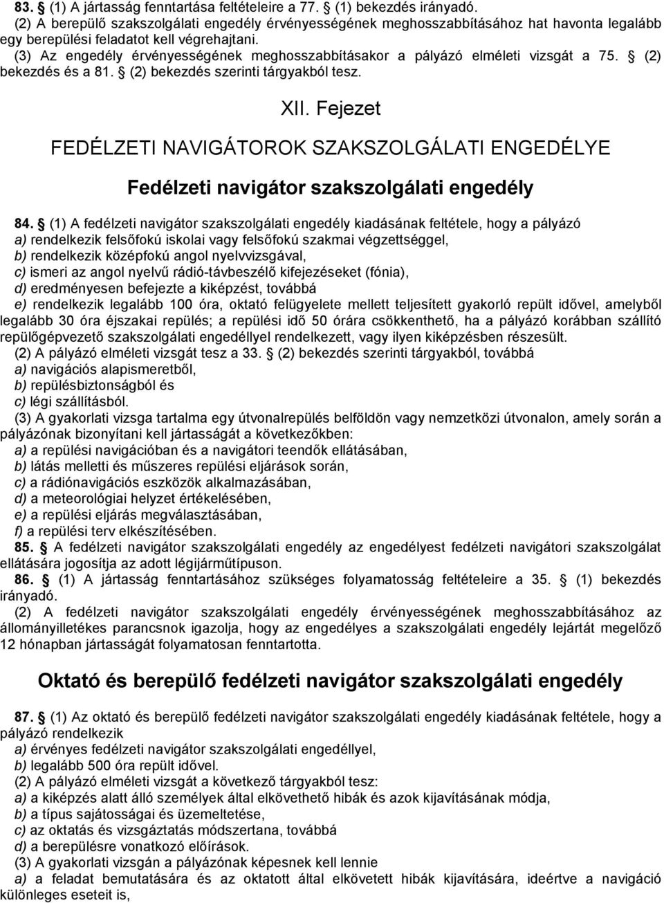 (3) Az engedély érvényességének meghosszabbításakor a pályázó elméleti vizsgát a 75. (2) bekezdés és a 81. (2) bekezdés szerinti tárgyakból tesz. XII.