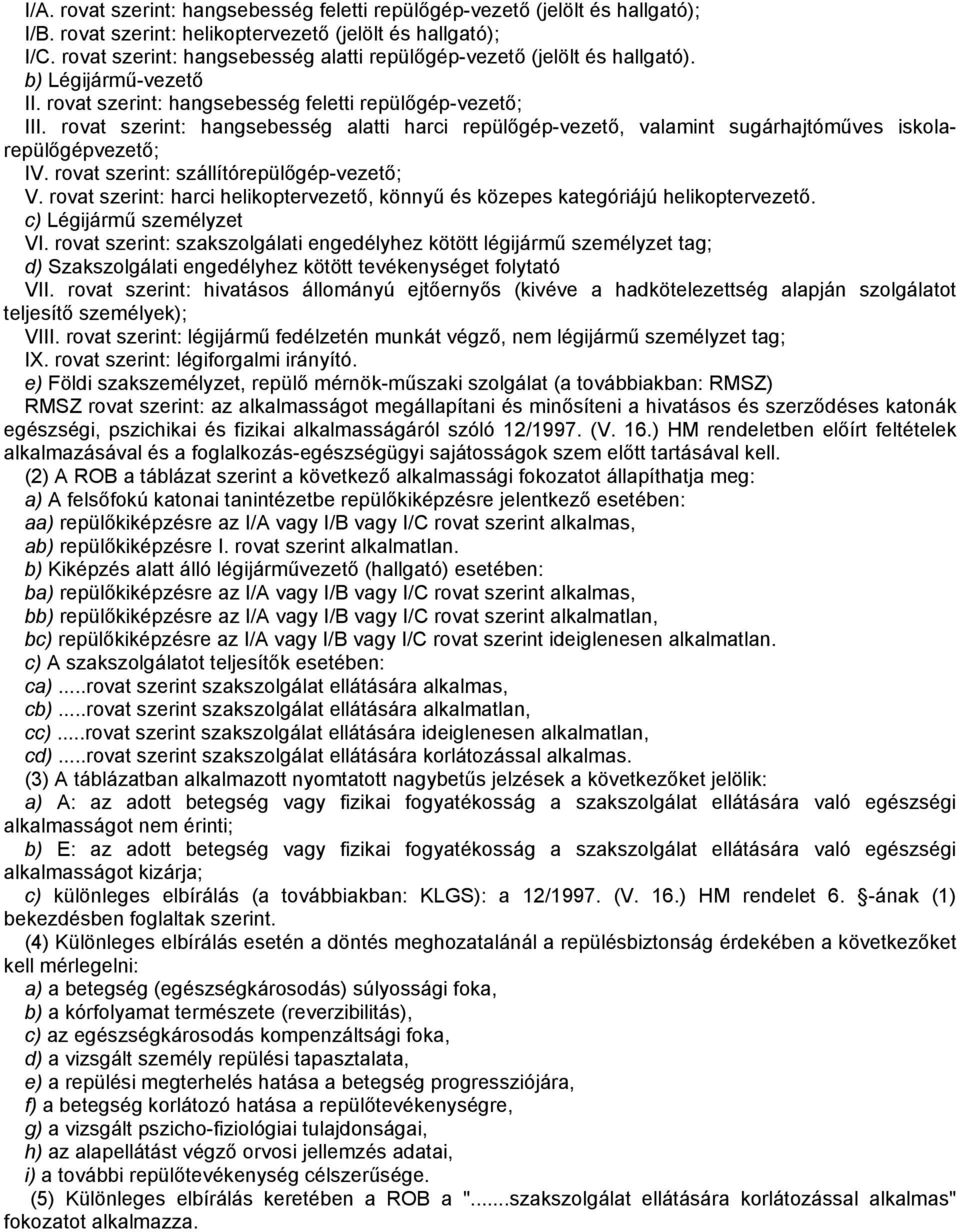 rovat szerint: hangsebesség alatti harci repülőgép-vezető, valamint sugárhajtóműves iskolarepülőgépvezető; IV. rovat szerint: szállítórepülőgép-vezető; V.