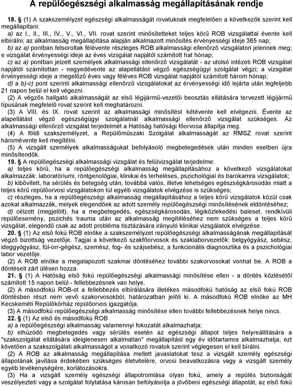 rovat szerint minősítetteket teljes körű ROB vizsgálattal évente kell elbírálni; az alkalmasság megállapítása alapján alkalmazott minősítés érvényességi ideje 365 nap; b) az a) pontban felsoroltak