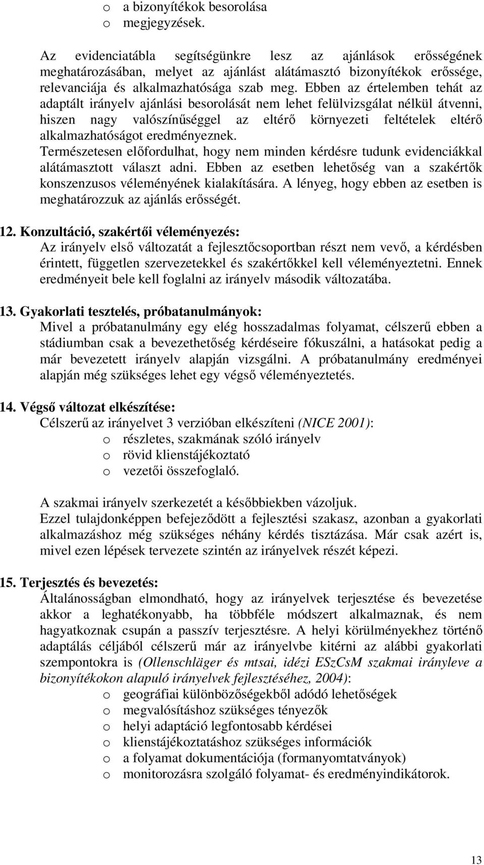 Ebben az értelemben tehát az adaptált irányelv ajánlási besorolását nem lehet felülvizsgálat nélkül átvenni, hiszen nagy valószínűséggel az eltérő környezeti feltételek eltérő alkalmazhatóságot