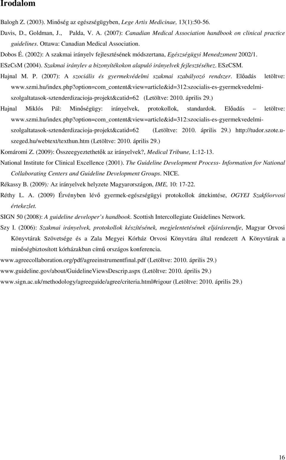Szakmai iránylev a bizonyítékokon alapuló irányelvek fejlesztéséhez. ESzCSM. Hajnal M. P. (2007): A szociális és gyermekvédelmi szakmai szabályozó rendszer. Előadás letöltve: www.szmi.hu/index.php?