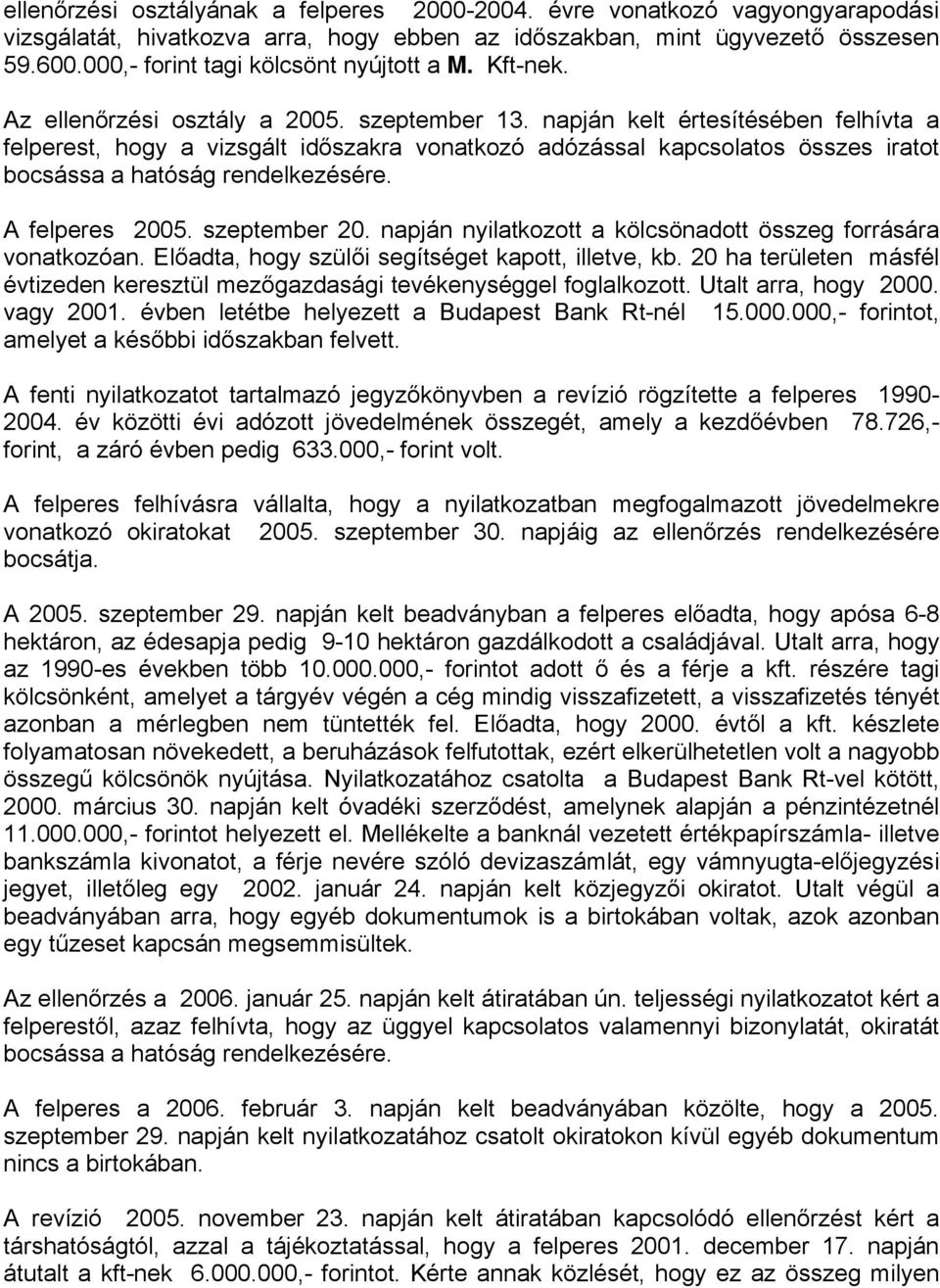 napján kelt értesítésében felhívta a felperest, hogy a vizsgált időszakra vonatkozó adózással kapcsolatos összes iratot bocsássa a hatóság rendelkezésére. A felperes 2005. szeptember 20.