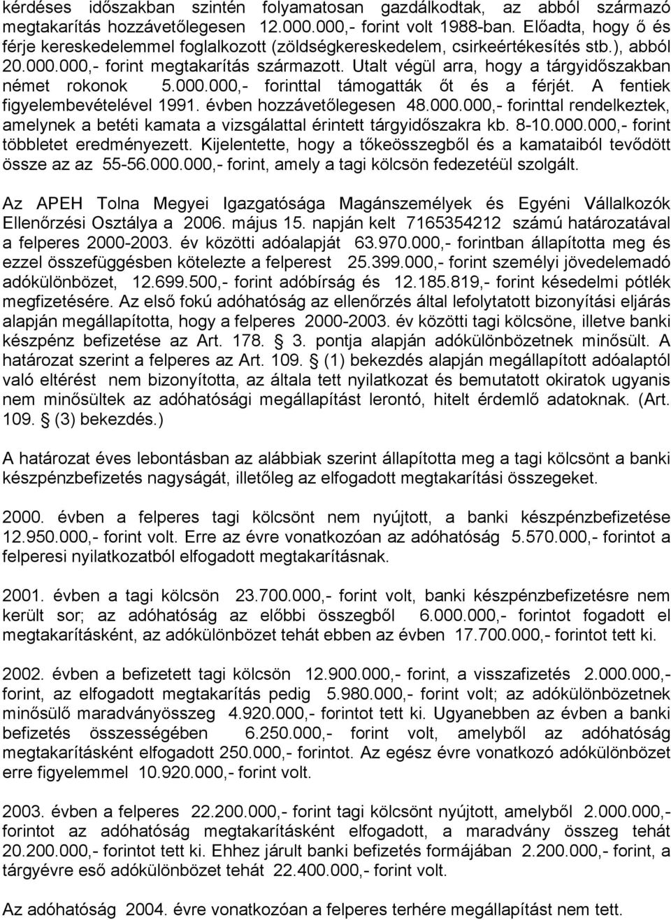 Utalt végül arra, hogy a tárgyidőszakban német rokonok 5.000.000,- forinttal támogatták őt és a férjét. A fentiek figyelembevételével 1991. évben hozzávetőlegesen 48.000.000,- forinttal rendelkeztek, amelynek a betéti kamata a vizsgálattal érintett tárgyidőszakra kb.