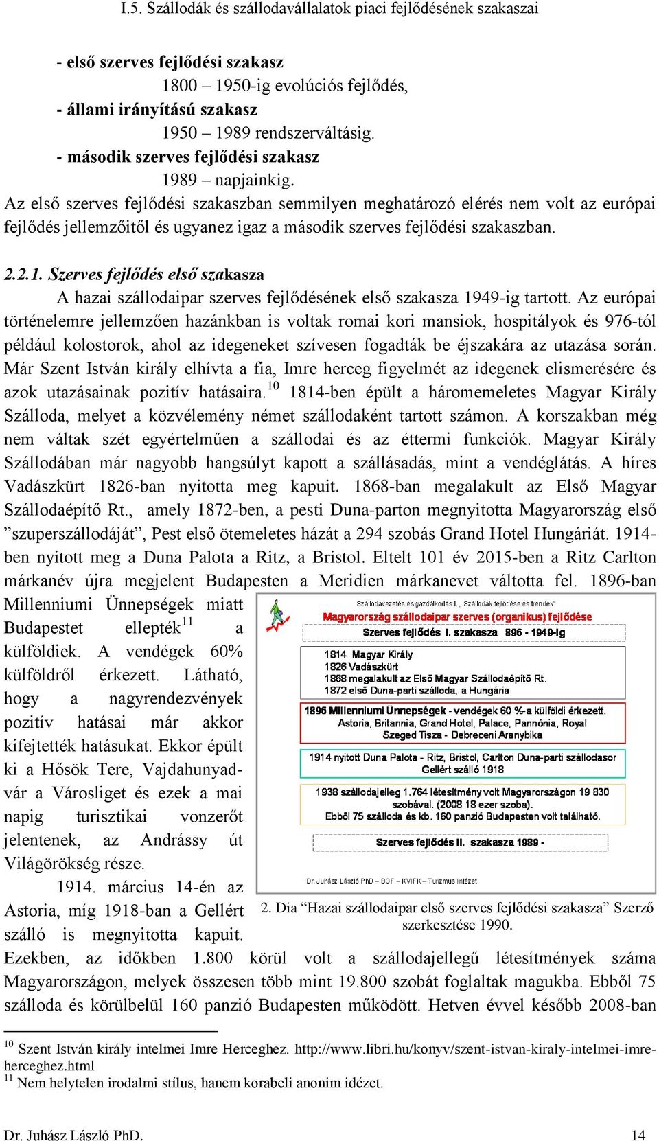 Szerves fejlődés első szakasza A hazai szállodaipar szerves fejlődésének első szakasza 1949-ig tartott.