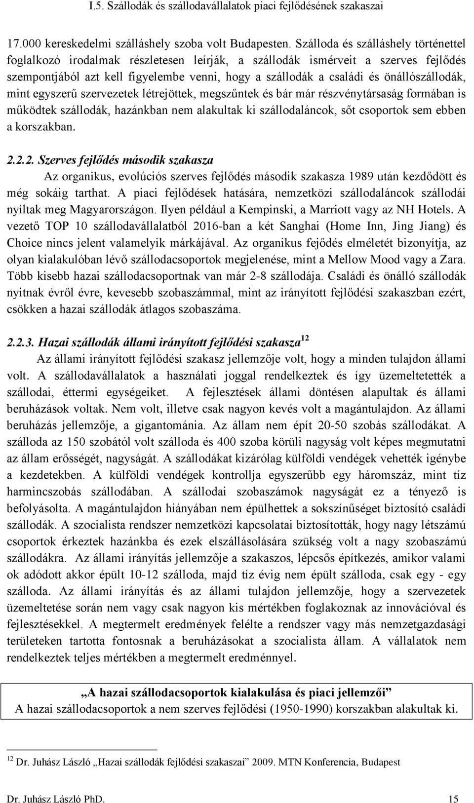 önállószállodák, mint egyszerű szervezetek létrejöttek, megszűntek és bár már részvénytársaság formában is működtek szállodák, hazánkban nem alakultak ki szállodaláncok, sőt csoportok sem ebben a