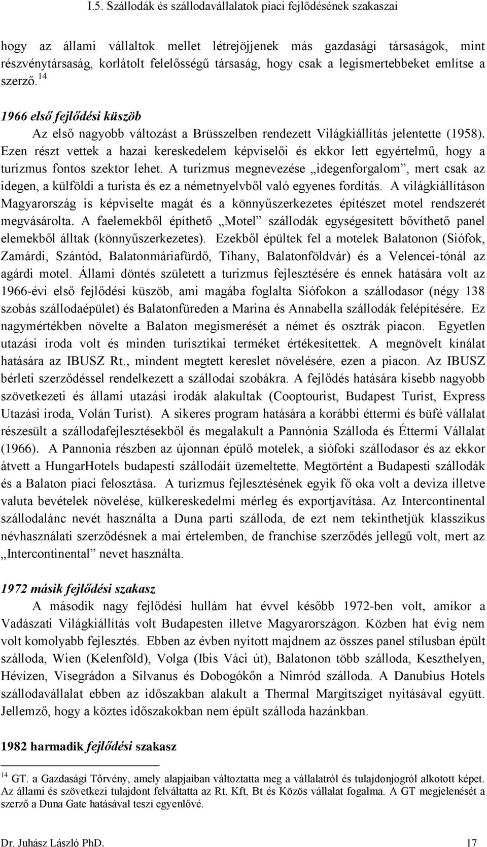 Ezen részt vettek a hazai kereskedelem képviselői és ekkor lett egyértelmű, hogy a turizmus fontos szektor lehet.