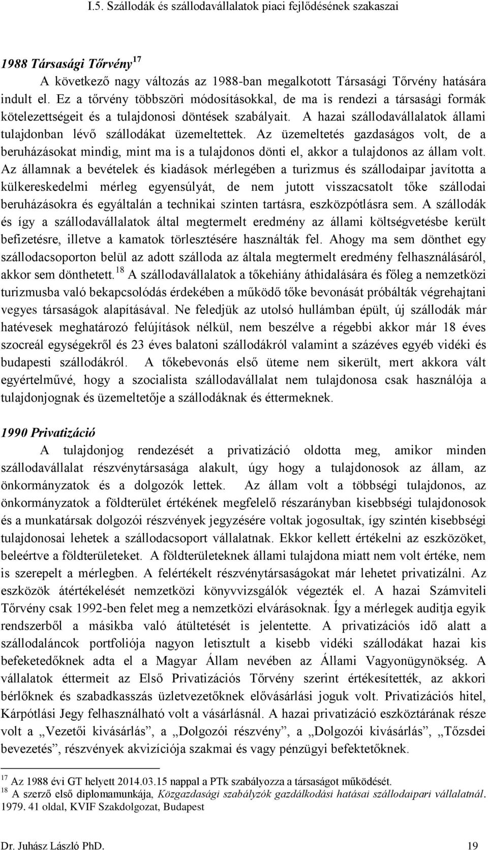 A hazai szállodavállalatok állami tulajdonban lévő szállodákat üzemeltettek.