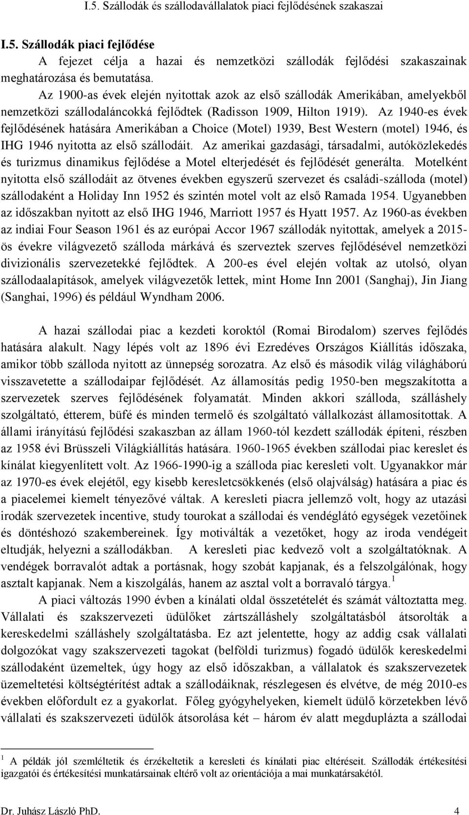 Az 1940-es évek fejlődésének hatására Amerikában a Choice (Motel) 1939, Best Western (motel) 1946, és IHG 1946 nyitotta az első szállodáit.