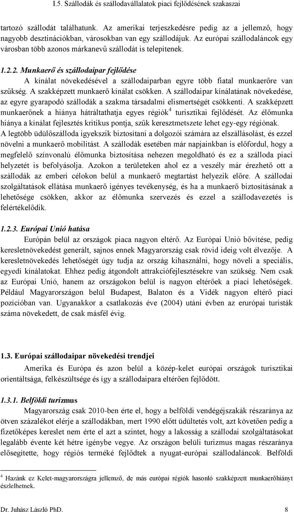 2. Munkaerő és szállodaipar fejlődése A kínálat növekedésével a szállodaiparban egyre több fiatal munkaerőre van szűkség. A szakképzett munkaerő kínálat csökken.