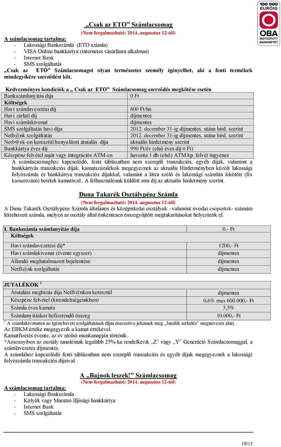 Kedvezményes kondíciók a Csak az ETO Számlacsomag szerződés megkötése esetén Bankszámlanyitás díja 0 Ft 600 Ft/hó SMS szolgáltatás havi díja 2012. december 31-ig, utána hird.