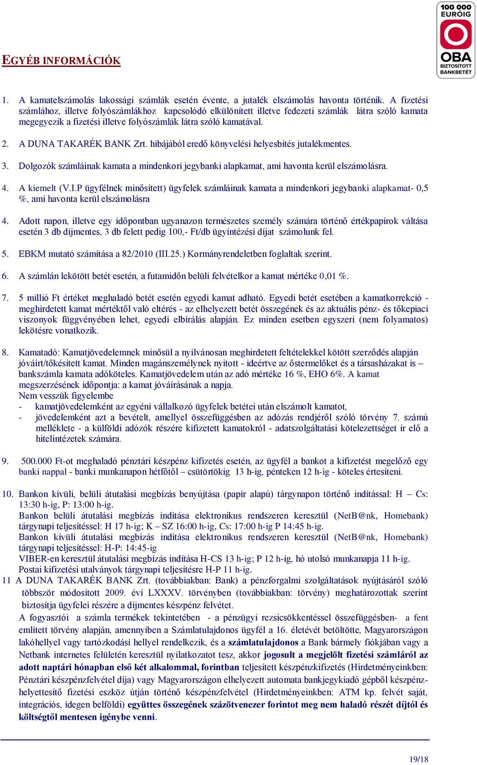 A DUNA TAKARÉK BANK Zrt. hibájából eredő könyvelési helyesbítés jutalékmentes. 3. Dolgozók számláinak kamata a mindenkori jegybanki alapkamat, ami havonta kerül elszámolásra. 4. A kiemelt (V.I.