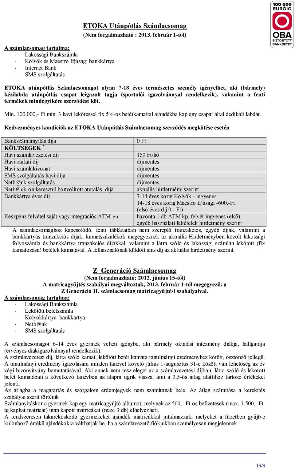 valamint a fenti termékek mindegyikére szerződést köt. Min. 100.000,- Ft min. 3 havi lekötéssel fix 5%-os betétkamattal ajándékba kap egy csapat által dedikált labdát.