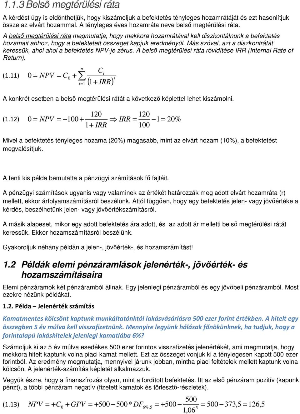 Más szóval, azt a diszkotátát keessük, ahol ahol a befektetés NPV-je zéus. A belső megtéülési áta övidítése IRR (I