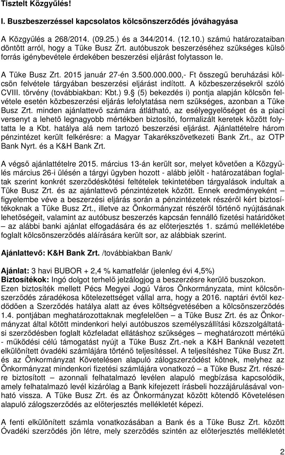 000, Ft összegű beruházási kölcsön felvétele tárgyában beszerzési eljárást indított. A közbeszerzésekről szóló CVIII. törvény (továbbiakban: Kbt.) 9.