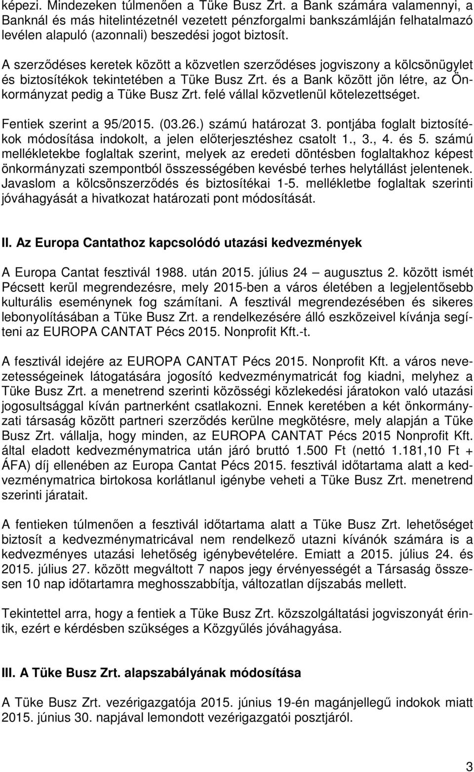 A szerződéses keretek között a közvetlen szerződéses jogviszony a kölcsönügylet és biztosítékok tekintetében a Tüke Busz Zrt. és a Bank között jön létre, az Önkormányzat pedig a Tüke Busz Zrt.