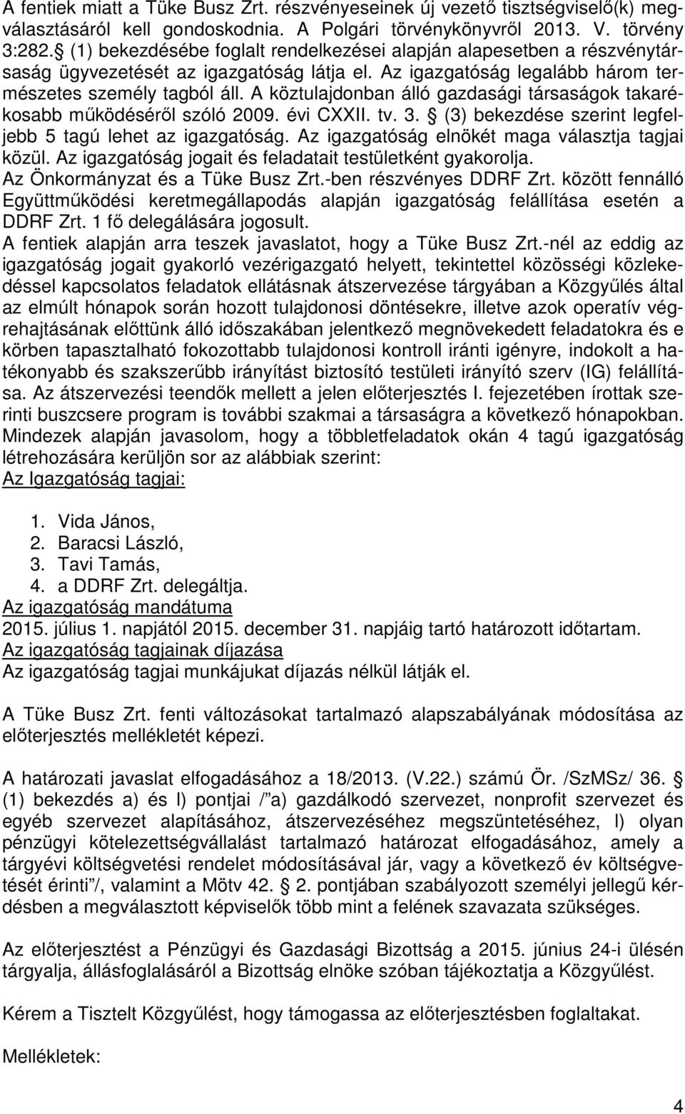 A köztulajdonban álló gazdasági társaságok takarékosabb működéséről szóló 2009. évi CXXII. tv. 3. (3) bekezdése szerint legfeljebb 5 tagú lehet az igazgatóság.