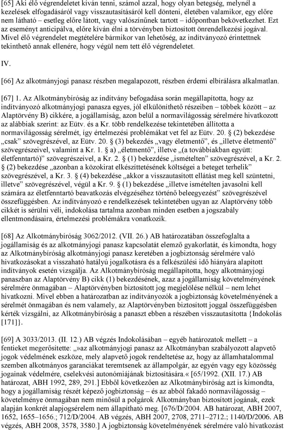 Mivel élő végrendelet megtételére bármikor van lehetőség, az indítványozó érintettnek tekinthető annak ellenére, hogy végül nem tett élő végrendeletet. IV.