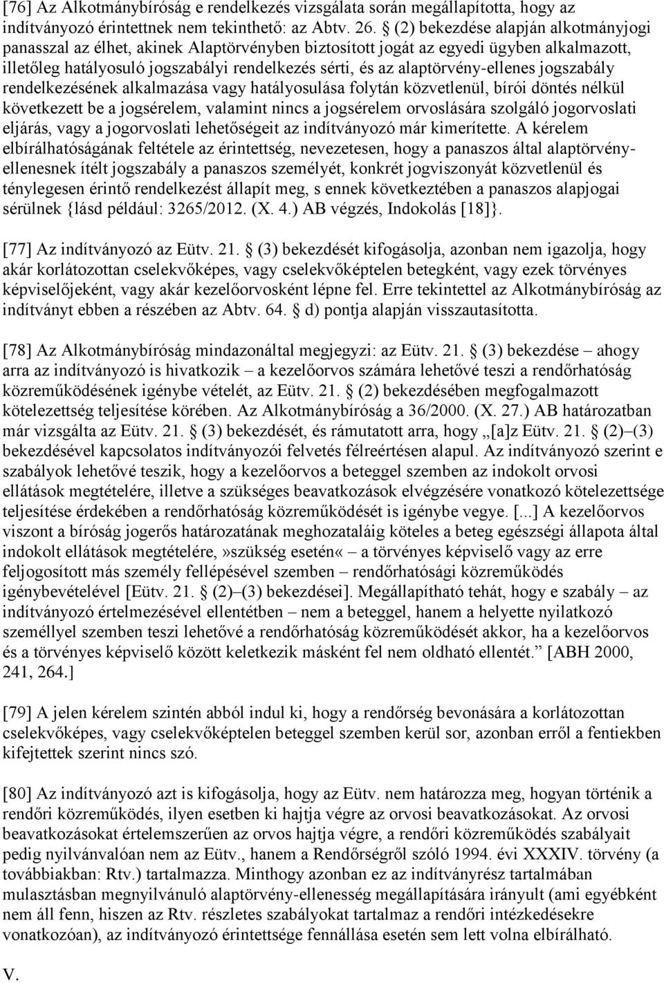 alaptörvény-ellenes jogszabály rendelkezésének alkalmazása vagy hatályosulása folytán közvetlenül, bírói döntés nélkül következett be a jogsérelem, valamint nincs a jogsérelem orvoslására szolgáló