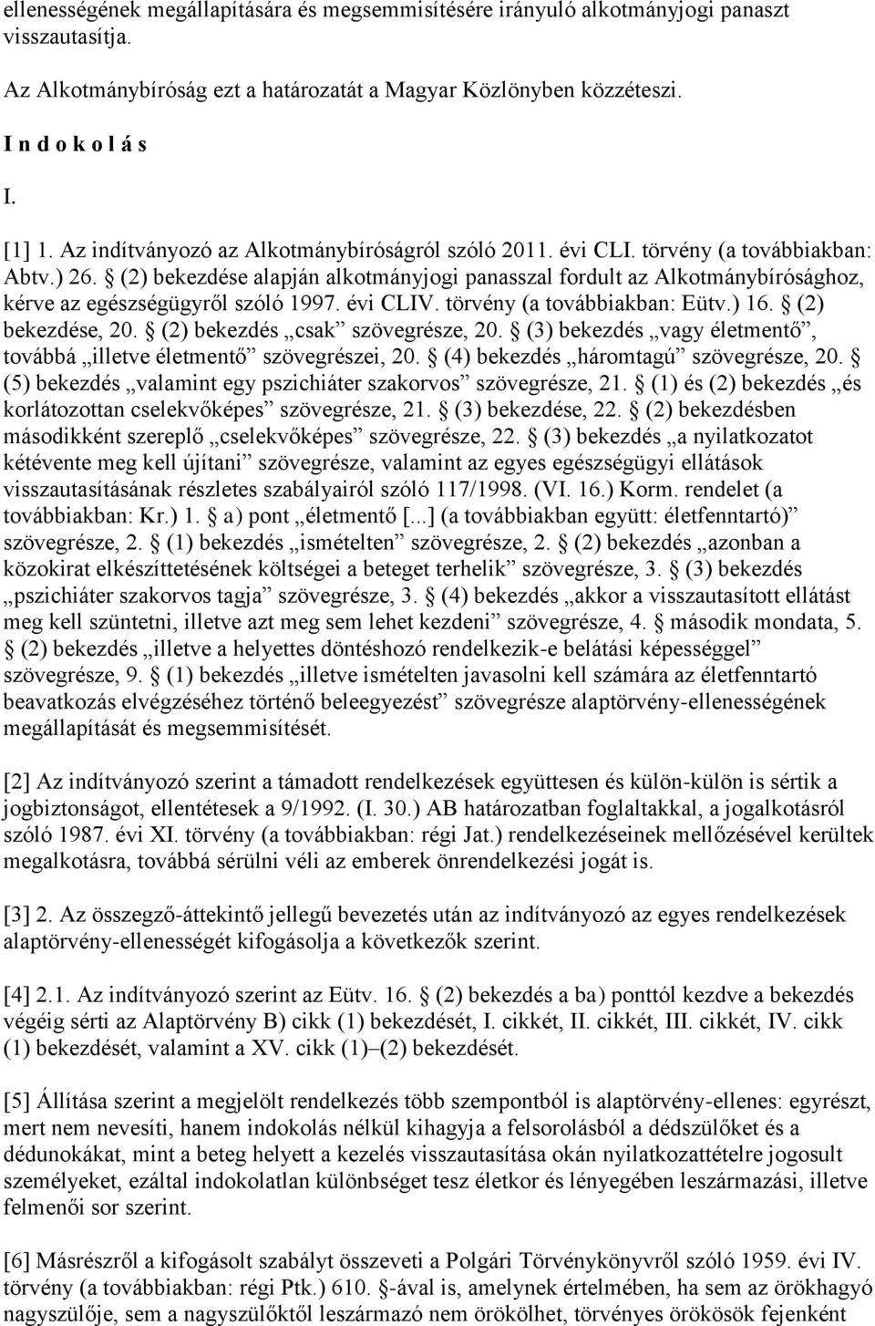 (2) bekezdése alapján alkotmányjogi panasszal fordult az Alkotmánybírósághoz, kérve az egészségügyről szóló 1997. évi CLIV. törvény (a továbbiakban: Eütv.) 16. (2) bekezdése, 20.