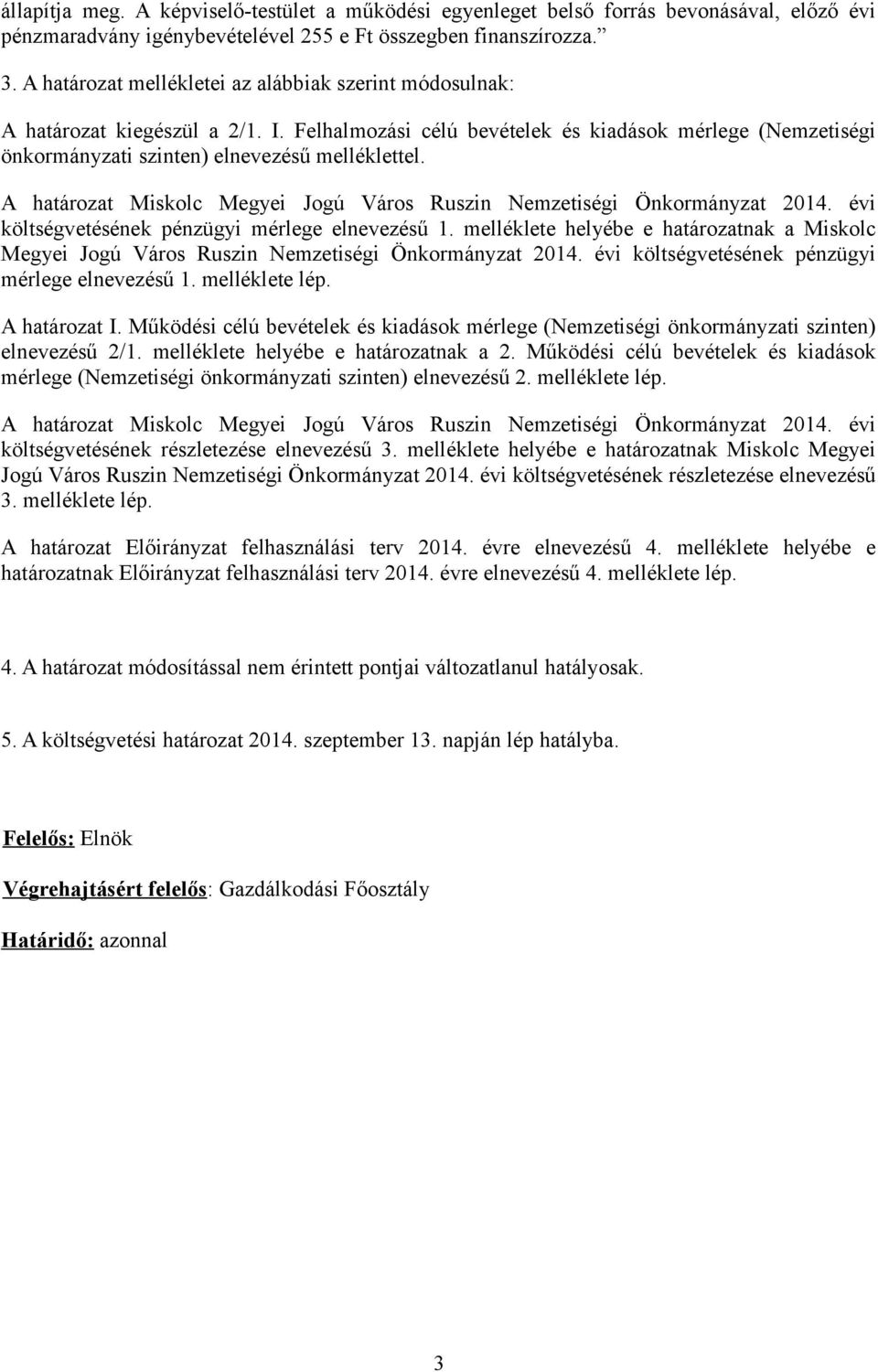 A határozat Miskolc Megyei Jogú Város Ruszin Nemzetiségi Önkormányzat 2014. évi költségvetésének pénzügyi mérlege elnevezésű 1.