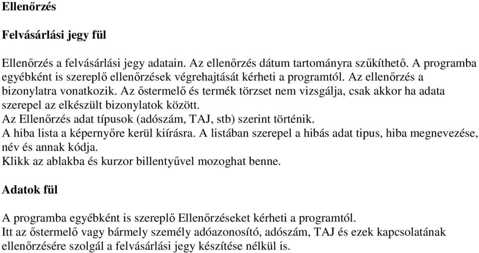 Az Ellenőrzés adat típusok (adószám, TAJ, stb) szerint történik. A hiba lista a képernyőre kerül kiírásra. A listában szerepel a hibás adat tipus, hiba megnevezése, név és annak kódja.
