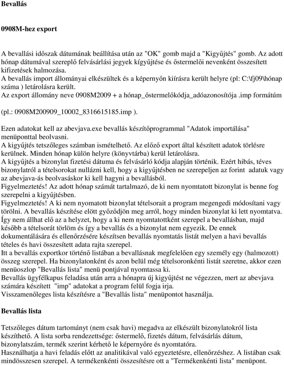 A bevallás import állományai elkészültek és a képernyőn kiírásra került helyre (pl: C:\fj09\hónap száma ) letárolásra került. Az export állomány neve 0908M2009 + a hónap_őstermelőkódja_adóazonosítója.