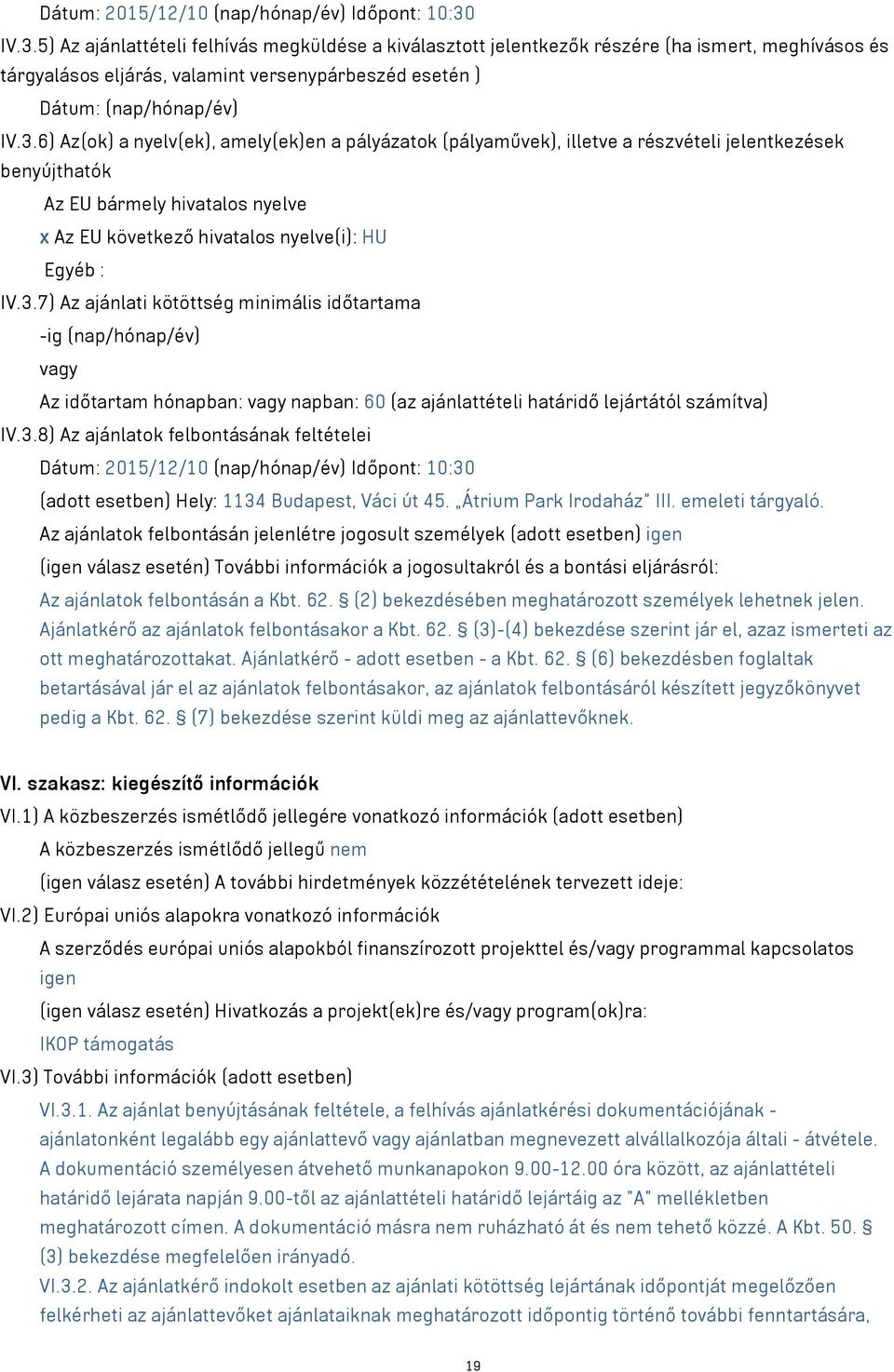 3.7) Az ajánlati kötöttség minimális időtartama -ig (nap/hónap/év) vagy Az időtartam hónapban: vagy napban: 60 (az ajánlattételi határidő lejártától számítva) IV.3.8) Az ajánlatok felbontásának feltételei  (adott esetben) Hely: 1134 Budapest, Váci út 45.