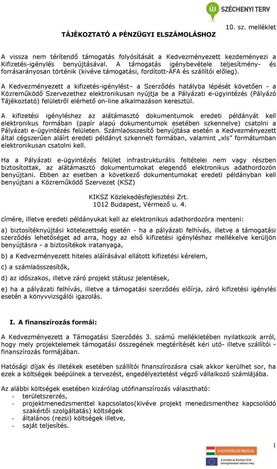 A Kedvezményezett a kifizetés-igénylést a Szerződés hatályba lépését követően - a Közreműködő Szervezethez elektronikusan nyújtja be a Pályázati e-ügyintézés (Pályázó Tájékoztató) felületről elérhető