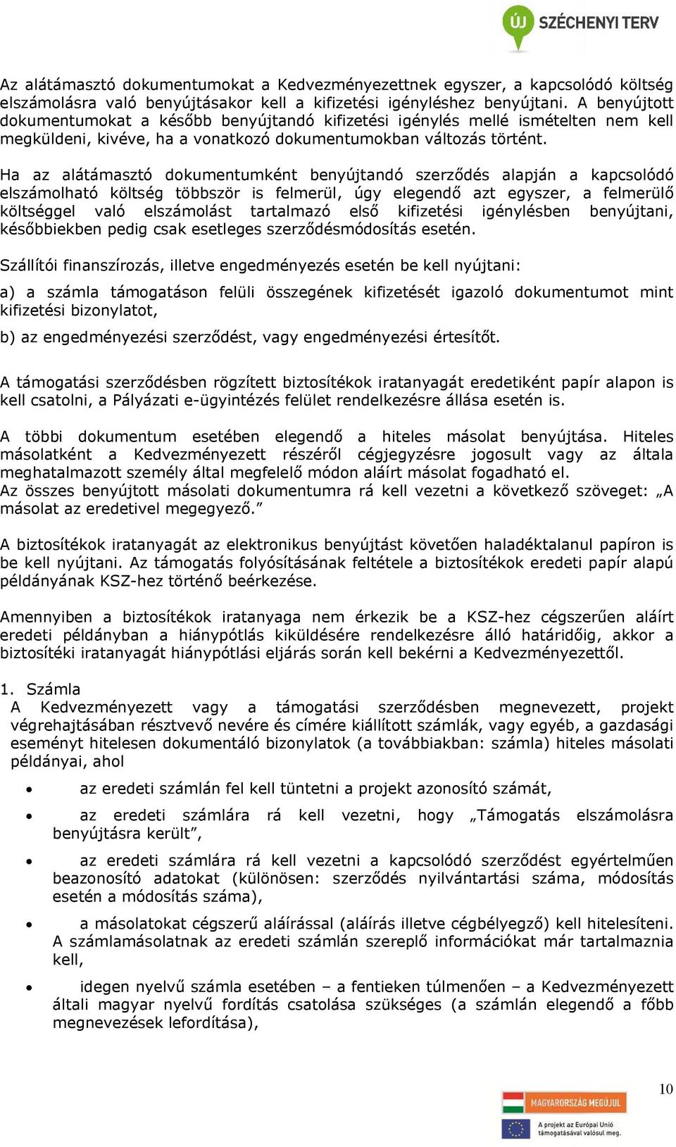 Ha az alátámasztó dokumentumként benyújtandó szerződés alapján a kapcsolódó elszámolható költség többször is felmerül, úgy elegendő azt egyszer, a felmerülő költséggel való elszámolást tartalmazó
