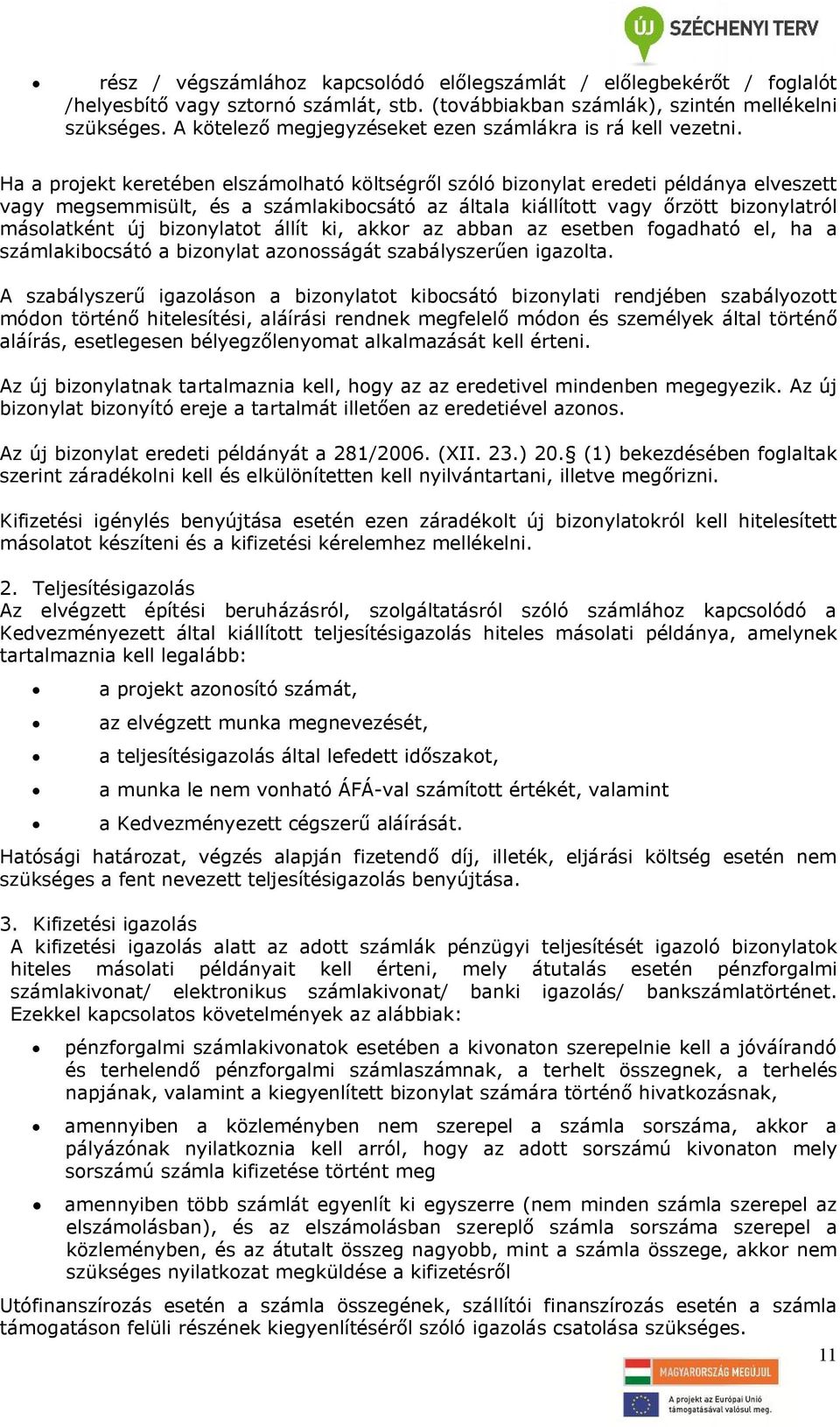 Ha a projekt keretében elszámolható költségről szóló bizonylat eredeti példánya elveszett vagy megsemmisült, és a számlakibocsátó az általa kiállított vagy őrzött bizonylatról másolatként új