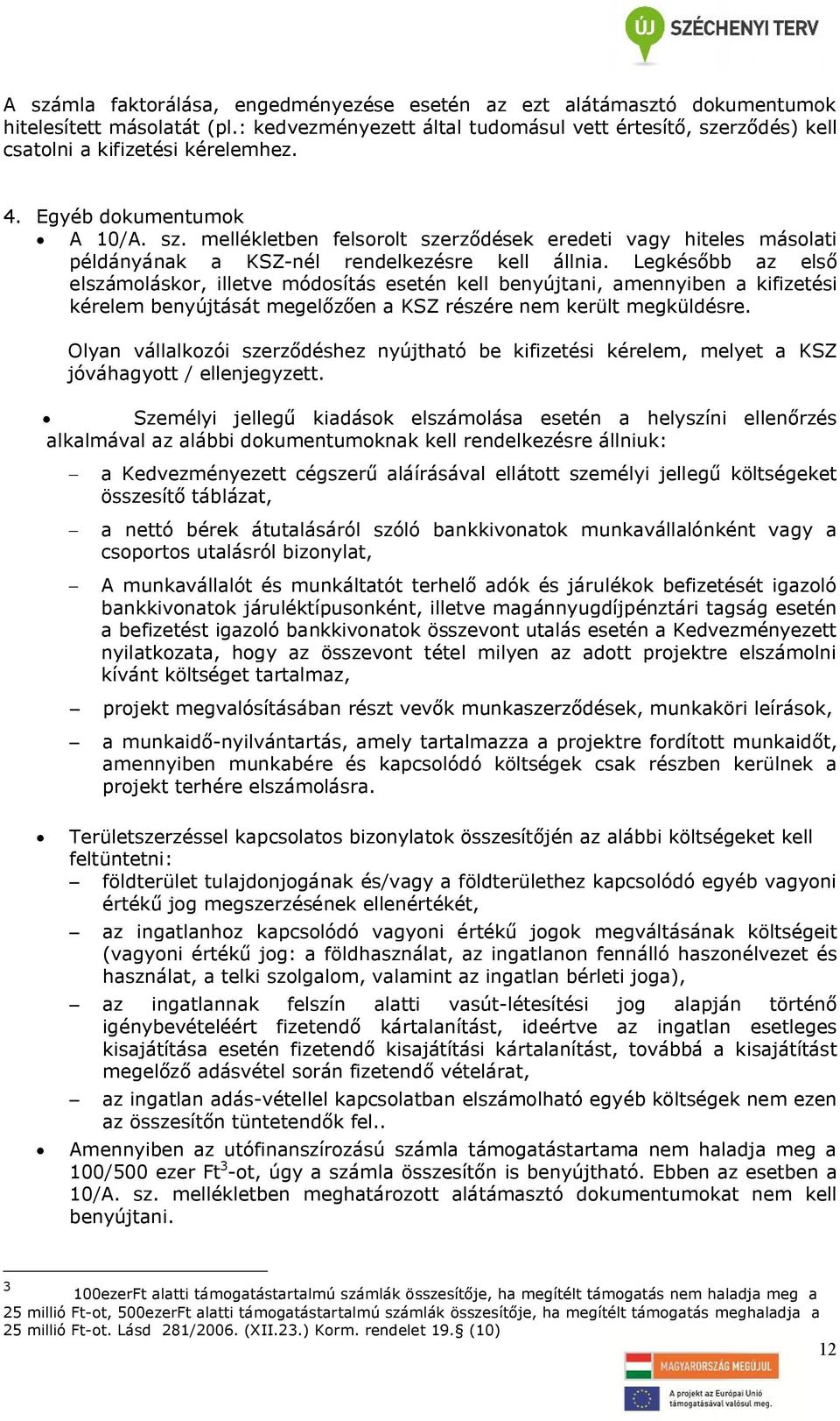 Legkésőbb az első elszámoláskor, illetve módosítás esetén kell benyújtani, amennyiben a kifizetési kérelem benyújtását megelőzően a KSZ részére nem került megküldésre.