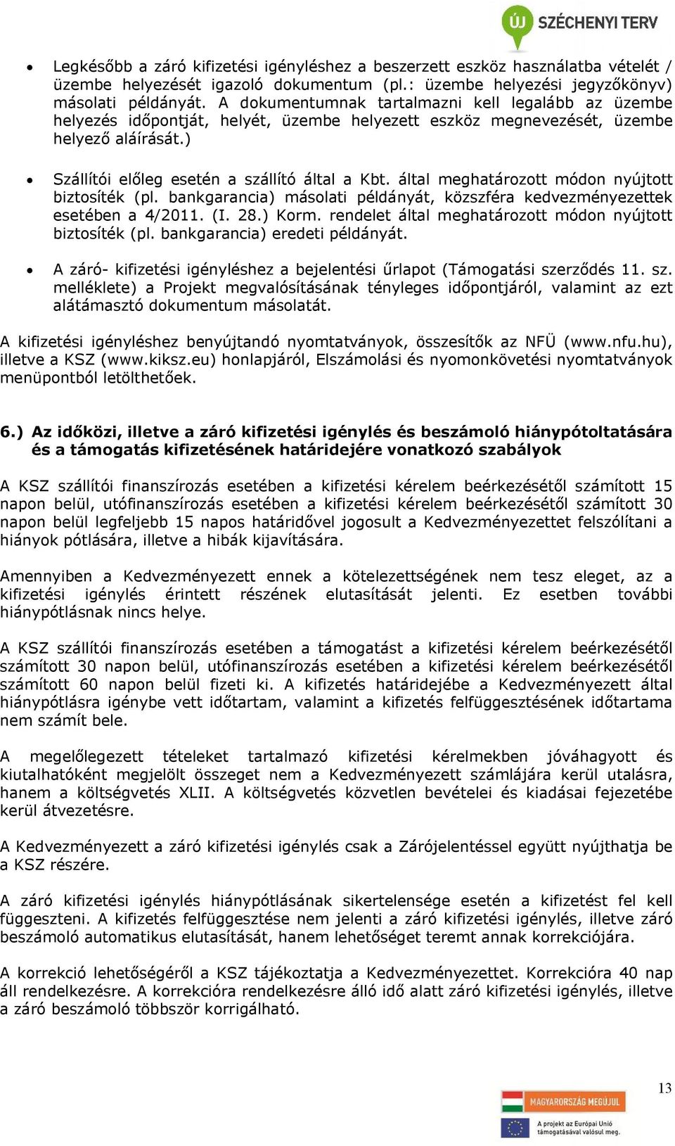 által meghatározott módon nyújtott biztosíték (pl. bankgarancia) másolati példányát, közszféra kedvezményezettek esetében a 4/2011. (I. 28.) Korm.