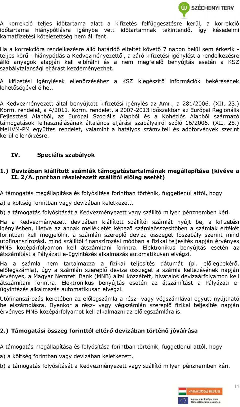 alapján kell elbírálni és a nem megfelelő benyújtás esetén a KSZ szabálytalansági eljárást kezdeményezhet.
