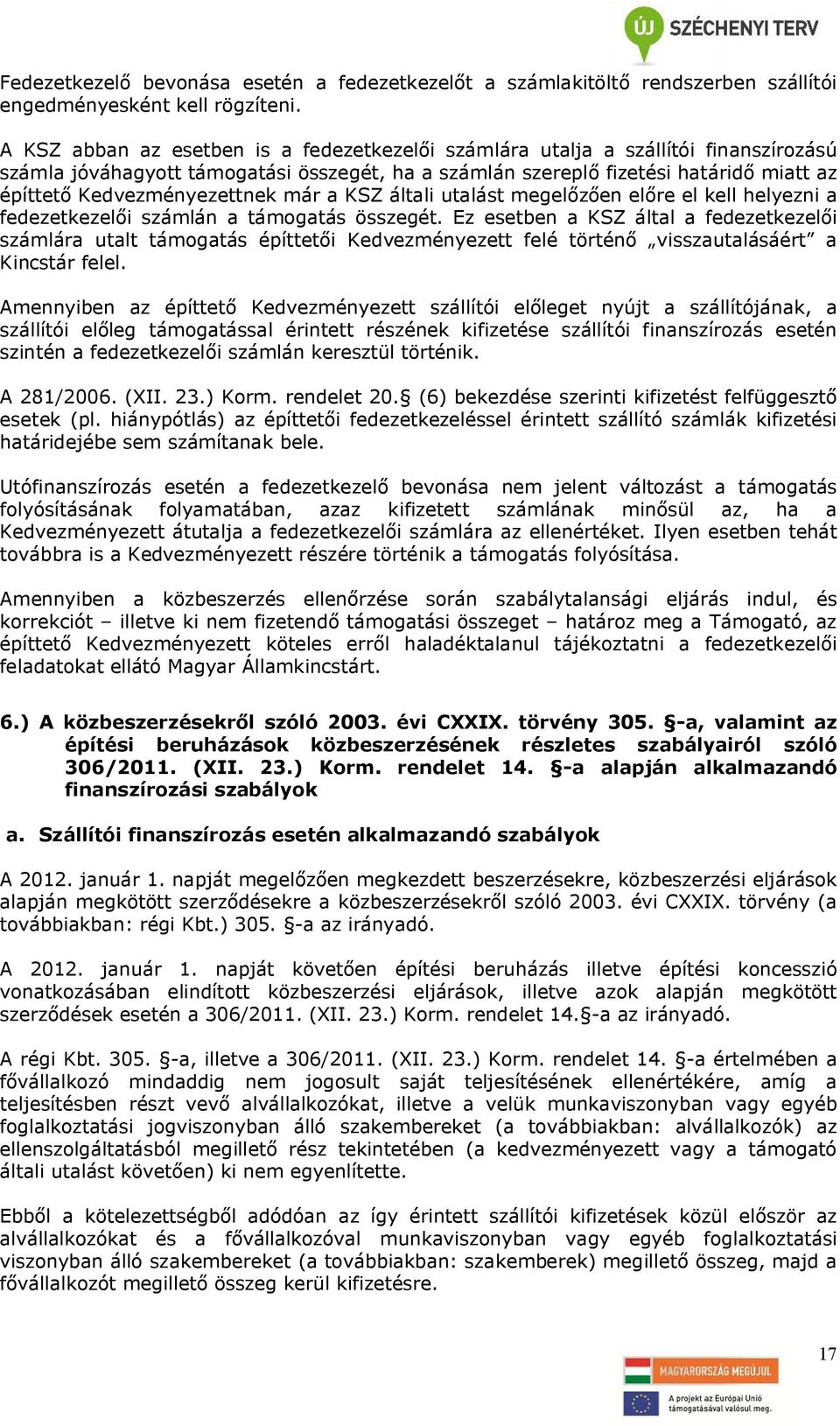 Kedvezményezettnek már a KSZ általi utalást megelőzően előre el kell helyezni a fedezetkezelői számlán a támogatás összegét.