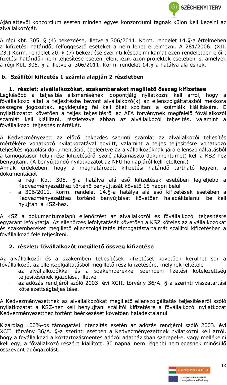 (7) bekezdése szerinti késedelmi kamat ezen rendeletben előírt fizetési határidők nem teljesítése esetén jelentkezik azon projektek esetében is, amelyek a régi Kbt. 305. -a illetve a 306/2011. Korm.
