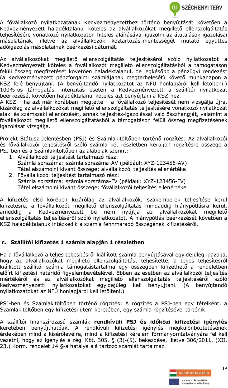 Az alvállalkozókat megillető ellenszolgáltatás teljesítéséről szóló nyilatkozatot a Kedvezményezett köteles a fővállalkozót megillető ellenszolgáltatásból a támogatáson felüli összeg megfizetését