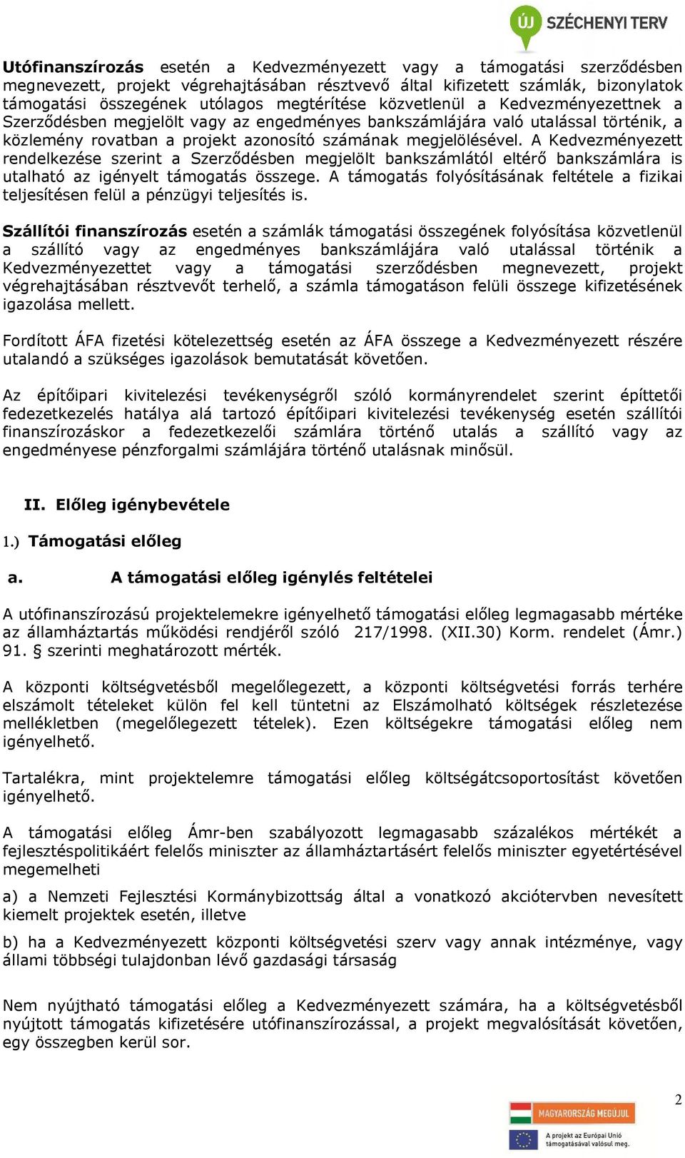 A Kedvezményezett rendelkezése szerint a Szerződésben megjelölt bankszámlától eltérő bankszámlára is utalható az igényelt támogatás összege.