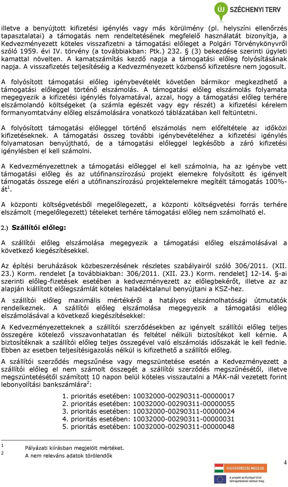 1959. évi IV. törvény (a továbbiakban: Ptk.) 232. (3) bekezdése szerinti ügyleti kamattal növelten. A kamatszámítás kezdő napja a támogatási előleg folyósításának napja.