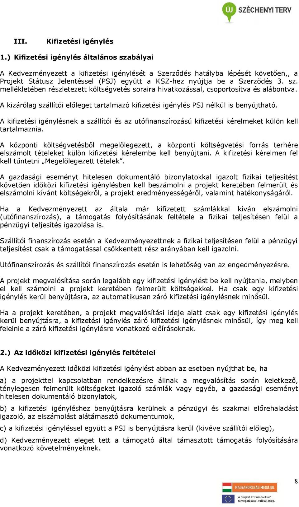 3. sz. mellékletében részletezett költségvetés soraira hivatkozással, csoportosítva és alábontva. A kizárólag szállítói előleget tartalmazó kifizetési igénylés PSJ nélkül is benyújtható.