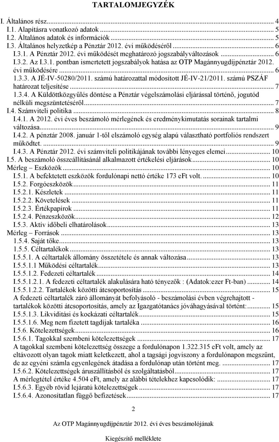 számú határozattal módosított JÉ-IV-21/2011. számú PSZÁF határozat teljesítése... 7 1.3.4. A Küldöttközgyűlés döntése a Pénztár végelszámolási eljárással történő, jogutód nélküli megszüntetéséről.