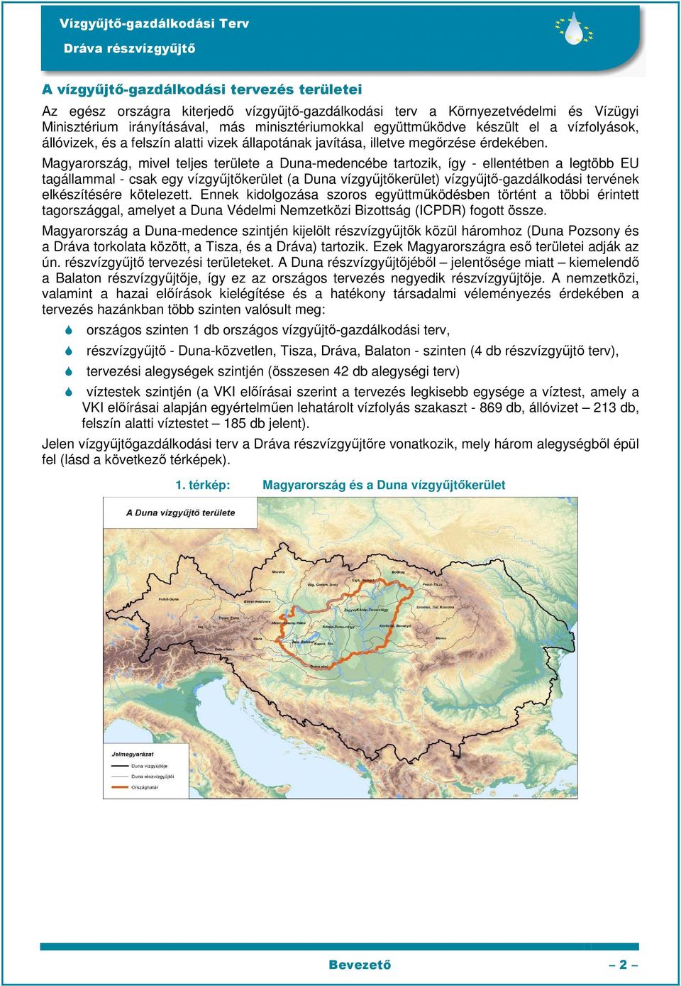 Magyarország, mivel teljes területe a Duna-medencébe tartozik, így - ellentétben a legtöbb EU tagállammal - csak egy vízgyőjtıkerület (a Duna vízgyőjtıkerület) vízgyőjtı-gazdálkodási tervének