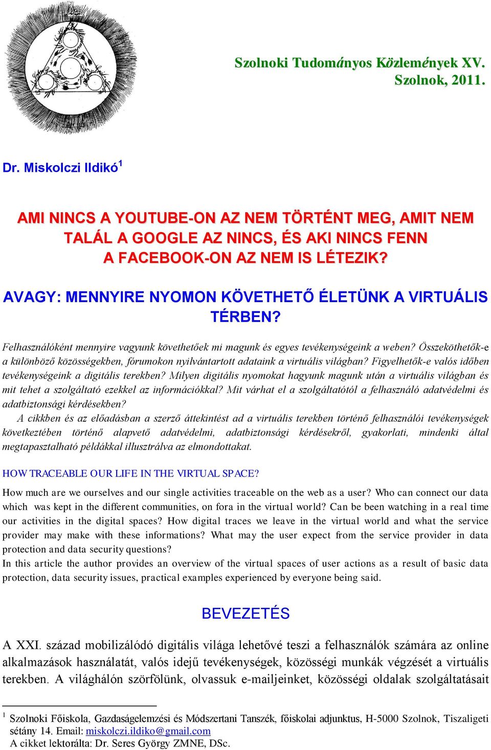 AVAGY: MENNYIRE NYOMON KÖVETHETŐ ÉLETÜNK A VIRTUÁLIS TÉRBEN? Felhasználóként mennyire vagyunk követhetőek mi magunk és egyes tevékenységeink a weben?